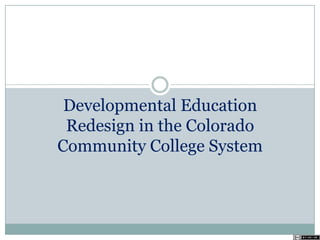 Developmental Education
Redesign in the Colorado
Community College System
 