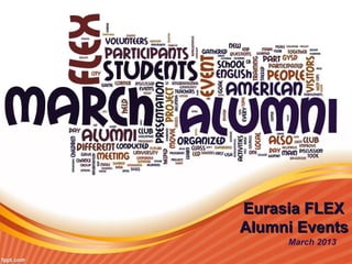 Eurasia FLEXEurasia FLEX
Alumni EventsAlumni Events
March 2013
 