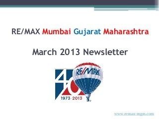 RE/MAX Mumbai Gujarat Maharashtra
March 2013 Newsletter
www.remax-mgm.com
 
