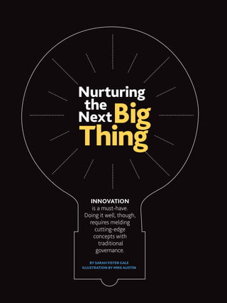 Nurturing
                                           Big
                                          the
                                         Next
                                         Thing
                                            InnovatIon
                                             is a must-have.
                                          Doing it well, though,
                                            requires melding
                                               cutting-edge
                                              concepts with
                                                traditional
                                               governance.
                                             by Sarah Fister Gale
                                         illustration by mike austin




28   PM NETWORK MARCH 2013 WWW.PMI.ORG
 
