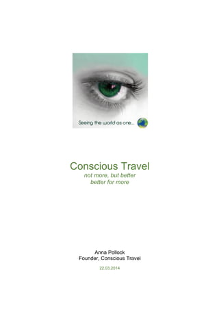  
	
  
Conscious Travel
not more, but better
better for more
Anna Pollock
Founder, Conscious Travel
22.03.2014
 