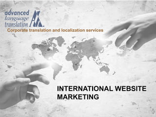 Corporate translation and localization services 
INTERNATIONAL WEBSITE 
MARKETING 
Advanced Language Translation Inc. © 2014 
 