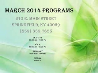 March 2014 Programs
210 E. Main Street
Springfield, KY 40069
(859) 336-7655
M, T & Th
10:00 am – 7:00 pm
W&F
10:00 am – 5:00 pm
Saturday
9:00 am – 1:00 pm

Sunday
Closed

 