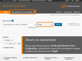 Поиск по тематике
Используя базу данных Web of Science Core
Collection, проведите поиск по ключевым словам,
выбрав для поиска поле Topic
 