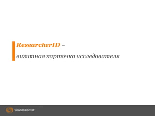 ResearcherID –
визитная карточка исследователя
 