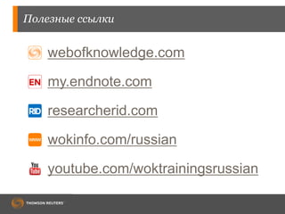 Полезные ссылки
webofknowledge.com
my.endnote.com
researcherid.com
wokinfo.com/russian
youtube.com/woktrainingsrussian
 