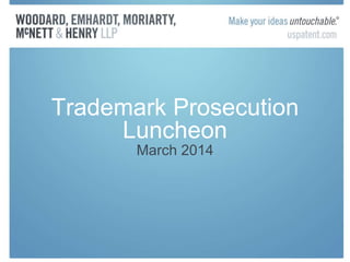 Trademark Prosecution
Luncheon
March 2014
 