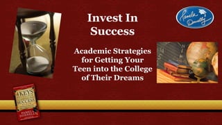 Invest In
Success
Academic Strategies
for Getting Your
Teen into the College
of Their Dreams
 