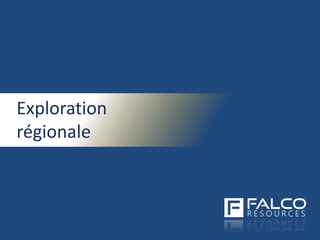 TSXV: FPC | www.falcores.com
18
Exploration
régionale
 