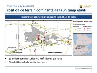 TSXV: FPC | www.falcores.com
7
Terrains très prometteurs dans une juridiction de choix
PORTEFEUILLE DE PROPRIÉTÉS
Position de terrain dominante dans un camp établi
• 13 anciennes mines sur les 740 km2 détenus par Falco
• Plus de 80 ans de données en archives
 