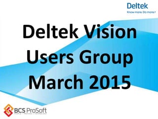 Deltek Vision
Users Group
March 2015
 