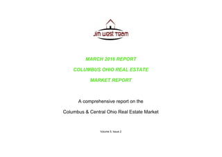 MARCH 2016 REPORT
COLUMBUS OHIO REAL ESTATE
MARKET REPORT
A comprehensive report on the
Columbus & Central Ohio Real Estate Market
Volume 5, Issue 2
 