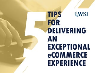 TIPS
FOR
DELIVERING
AN
EXCEPTIONAL
eCOMMERCE
EXPERIENCE
 