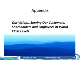 NASDAQ: CTWS www.ctwater.com 32
Our Vision… Serving Our Customers,
Shareholders and Employees at World
Class Levels
Appendix
 
