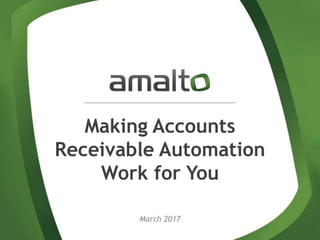 1
Making Accounts
Receivable Automation
Work for You
March 2017
 
