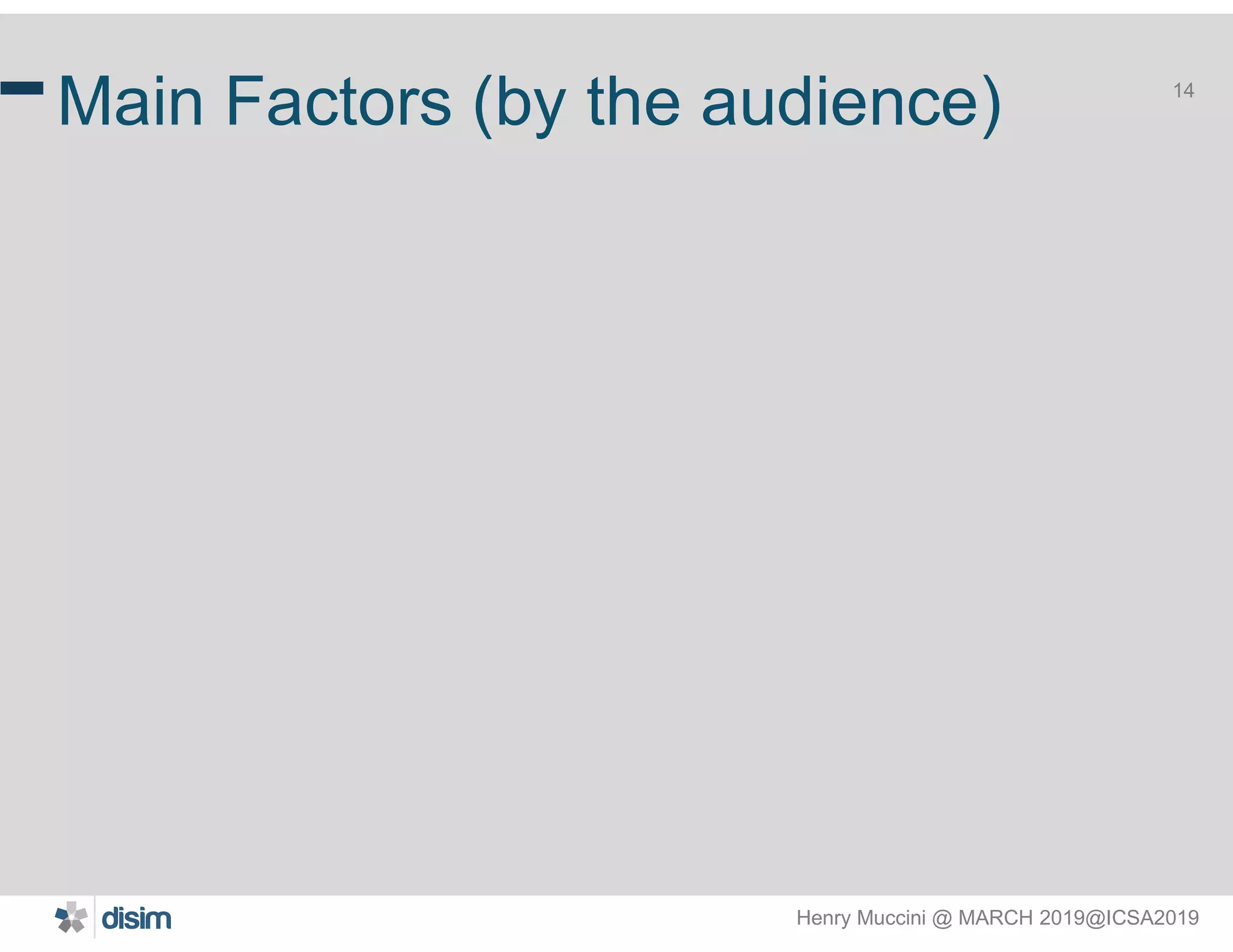 Henry Muccini @ MARCH 2019@ICSA2019
14
Main Factors (by the audience)
 