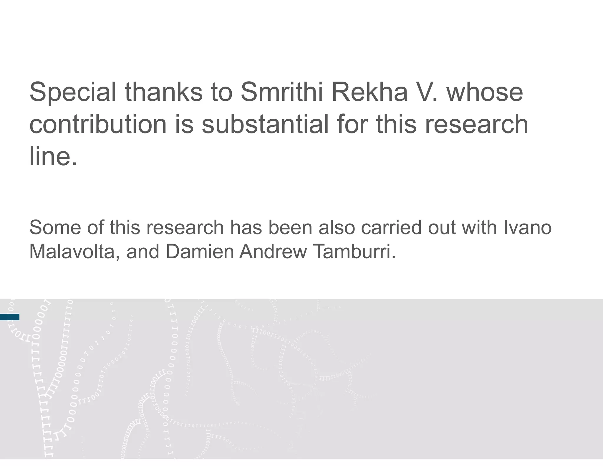 Special thanks to Smrithi Rekha V. whose
contribution is substantial for this research
line.
Some of this research has been also carried out with Ivano
Malavolta, and Damien Andrew Tamburri.
 