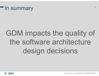 Henry Muccini @ MARCH 2019@ICSA2019
32
In summary
GDM impacts the quality of
the software architecture
design decisions
 