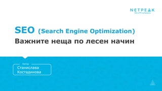 SEO (Search Engine Optimization)
Важните неща по лесен начин
Станислава
Костадинова
Лектор
 