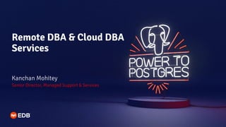 Remote DBA & Cloud DBA
Services
Kanchan Mohitey
Senior Director, Managed Support & Services
 