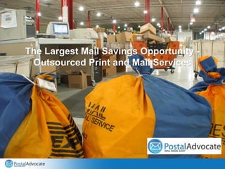 The Largest Mail Savings Opportunity -
Outsourced Print and Mail Services
 