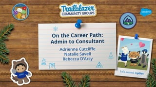 On the Career Path:
Admin to Consultant
Adrienne Cutcliﬀe
Natalie Savell
Rebecca D’Arcy
 