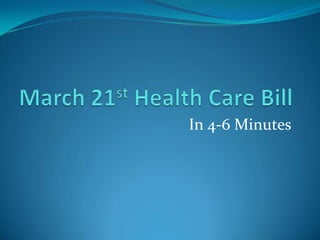 March 21st Health Care Bill In 4-6 Minutes 