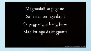 Opening Hymn: Ang Panahon sa Pag-ampo
II
Magmadali sa pagduol
Sa harianon nga dapit
Sa pagpangita kang Jesus
Malulot nga dalangpanta
 