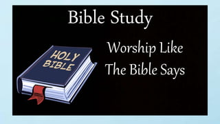 Bible Study
Worship Like
The Bible Says
 