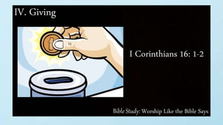 Bible Study: Worship Like the Bible Says
IV. Giving
I Corinthians 16: 1-2
 