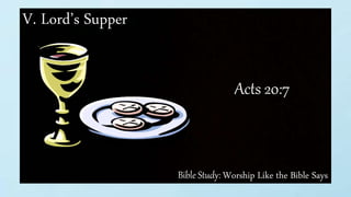 Bible Study: Worship Like the Bible Says
V. Lord’s Supper
Acts 20:7
 