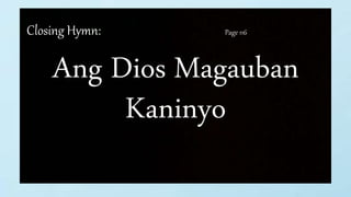 Closing Hymn: Page 116
Ang Dios Magauban
Kaninyo
 