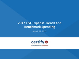 2017 T&E Expense Trends and
Benchmark Spending
March 22, 2017
 