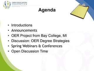 Agenda
• Introductions
• Announcements
• OER Project from Bay College, MI
• Discussion: OER Degree Strategies
• Spring Webinars & Conferences
• Open Discussion Time
 
