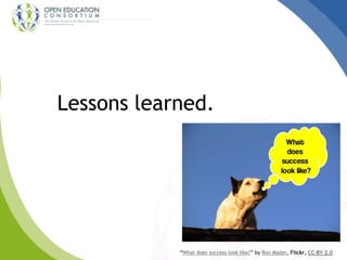 Lessons learned.
“What does success look like?” by Ron Mader, Flickr, CC-BY 2.0
 