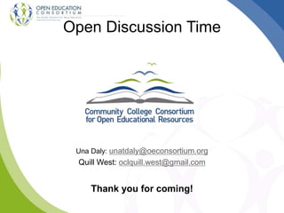 Una Daly: unatdaly@oeconsortium.org
Quill West: oclquill.west@gmail.com
Thank you for coming!
Open Discussion Time
 