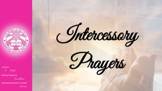 Nurturin
g Faith...
Building Passion for
Excellence..
.
Developing Attitudes for Humble
Service...
Intercessory
Prayers
 