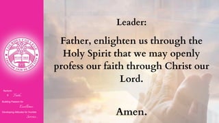 Nurturin
g Faith...
Building Passion for
Excellence..
.
Developing Attitudes for Humble
Service...
Leader:
Father, enlighten us through the
Holy Spirit that we may openly
profess our faith through Christ our
Lord.
Amen.
 