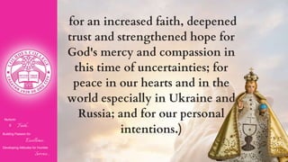Nurturin
g Faith...
Building Passion for
Excellence..
.
Developing Attitudes for Humble
Service...
for an increased faith, deepened
trust and strengthened hope for
God's mercy and compassion in
this time of uncertainties; for
peace in our hearts and in the
world especially in Ukraine and
Russia; and for our personal
intentions.)
 