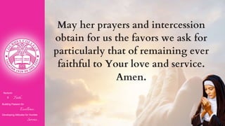 Nurturin
g Faith...
Building Passion for
Excellence..
.
Developing Attitudes for Humble
Service...
May her prayers and intercession
obtain for us the favors we ask for
particularly that of remaining ever
faithful to Your love and service.
Amen.
 