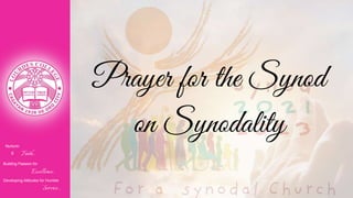 Nurturin
g Faith...
Building Passion for
Excellence..
.
Developing Attitudes for Humble
Service...
Prayer for the Synod
on Synodality
 