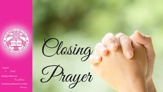 Closing
Prayer
Nurturin
g Faith...
Building Passion for
Excellence..
.
Developing Attitudes for Humble
Service...
 