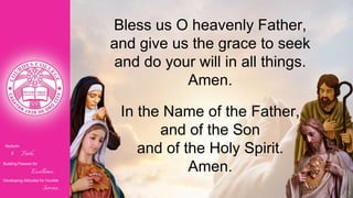 Nurturin
g Faith...
Building Passion for
Excellence..
.
Developing Attitudes for Humble
Service...
Bless us O heavenly Father,
and give us the grace to seek
and do your will in all things.
Amen.
In the Name of the Father,
and of the Son
and of the Holy Spirit.
Amen.
 