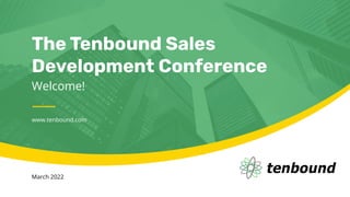 March 2022
The Tenbound Sales
Development Conference
Welcome!
www.tenbound.com
 