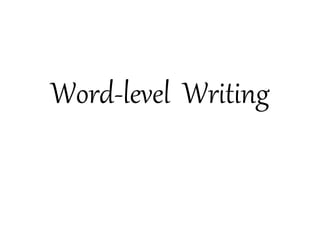 Word-level Writing
 