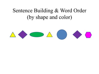 Sentence Building & Word Order
(by shape and color)
 