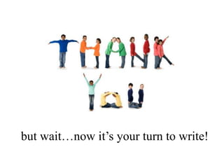but wait…now it’s your turn to write!
 