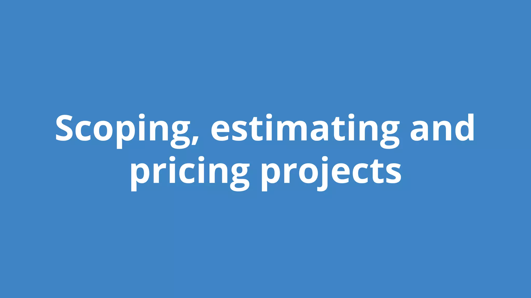 Scoping, estimating and
pricing projects
 