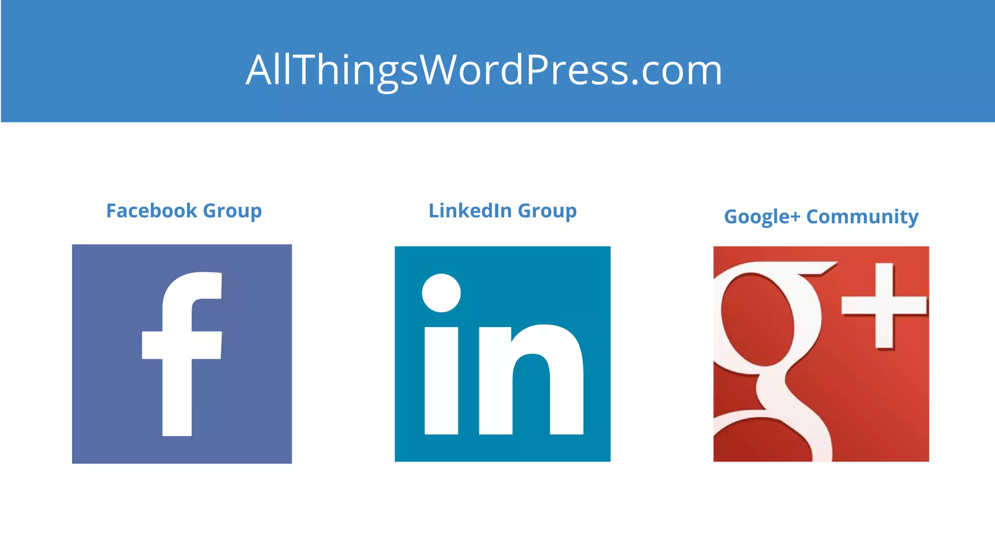 AllThingsWordPress.com
Facebook Group LinkedIn Group Google+ Community
 