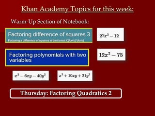 Khan Academy Topics for this week:
Warm-Up Section of Notebook:
Thursday: Factoring Quadratics 2
 